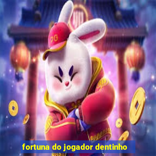 fortuna do jogador dentinho